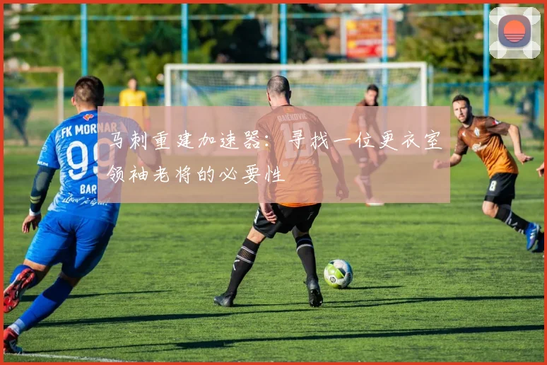 马刺重建加速器:寻找一位更衣室领袖老将的必要性