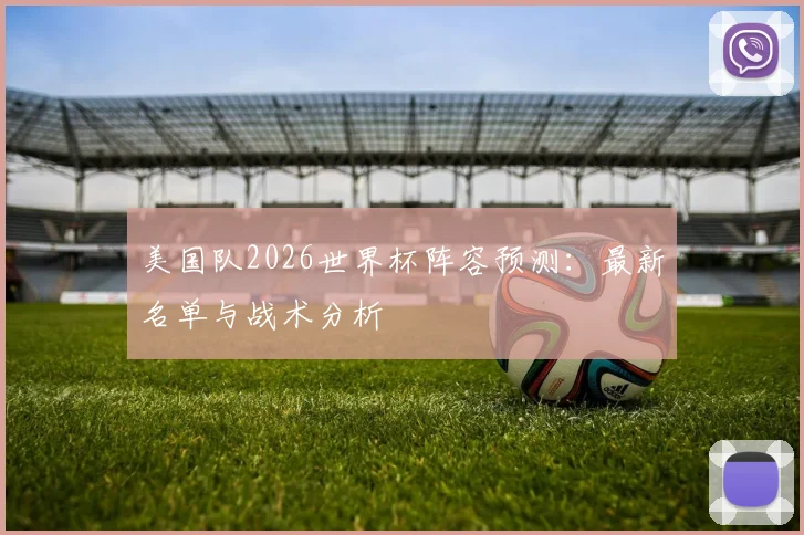 美国队2026世界杯阵容预测：最新名单与战术分析